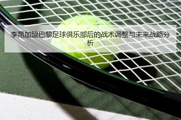 李昂加盟巴黎足球俱乐部后的战术调整与未来战略分析